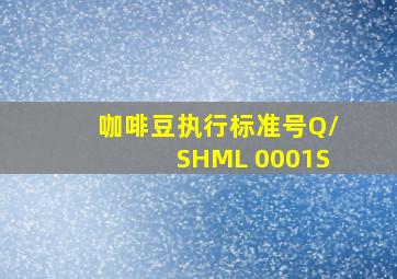 咖啡豆执行标准号Q/SHML 0001S